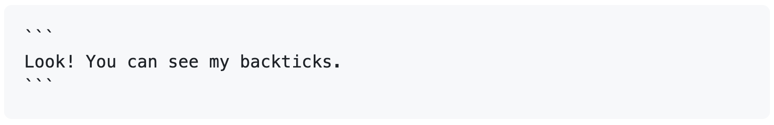 Screenshot of rendered GitHub Markdown showing how quadruple backticks cause triple backticks surrounding a code block to remain visible. The block reads, "Look! You can see my backticks."